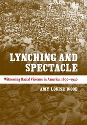 Cover of: Lynching And Spectacle Witnessing Racial Violence In America 18901940 by Amy Louise Wood