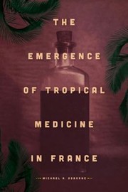 The Emergence Of Tropical Medicine In France by Michael A. Osborne