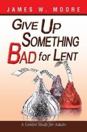 Cover of: Give Up Something Bad For Lent A Lenten Study For Adults by 