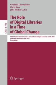 Cover of: The Role Of Digital Libraries In A Time Of Global Change 12th International Conference On Asiapacific Digital Libraries Icadl 2010 Gold Coast Australia June 2125 2010 Proceedings