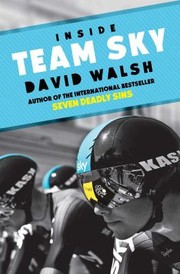 Inside Team Sky The Inside Story Of Team Sky And Their Challenge For The 2013 Tour De France by David Walsh