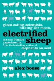 Cover of: Electrified Sheep Glasseating Scientists Nuking The Moon And More Bizarre Experiments
