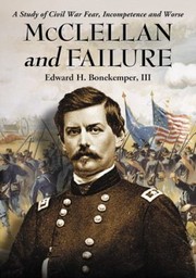 Cover of: Mcclellan And Failure A Study Of Civil War Fear Incompetence And Worse