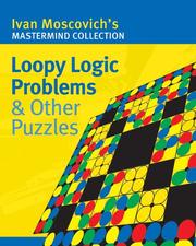 Cover of: Loopy Logic Problems & Other Puzzles (Mastermind Collection) by Ivan Moscovich