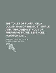 Cover of: The Toilet of Flora Or a Collection of the Most Simple and Approved Methods of Preparing Baths Essences Pomatums Etc Improved from the French