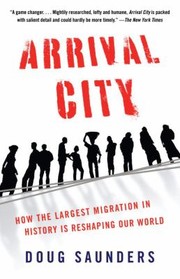 Cover of: Arrival City How The Largest Migration In History Is Reshaping Our World