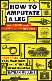 Cover of: How To Amputate A Leg And Other Ways To Stay Out Of Trouble by 