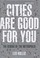 Cover of: Cities Are Good For You The Genius Of The Metropolis
