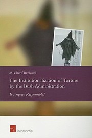 The Institutionalization Of Torture By The Bush Administration Is Anyone Responsible by M. Cherif Bassiouni