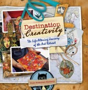 Destination Creativity The Lifealtering Journey Of The Art Retreat by Rice Freeman-Zachery