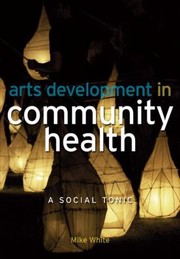 Cover of: Arts Development In Community Health A Social Tonic by 