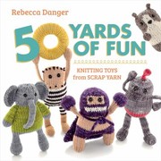 Cover of: 50 Yards Of Fun Knitting Toys From Scrap Yarn