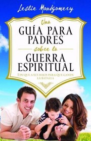 Cover of: Una Gua Para Padres Sobre La Guerra Espiritual Eduque A Sus Hijos Para Que Ganen La Batalla by 