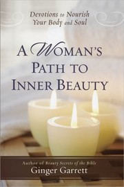 A Womans Path To Inner Beauty Devotions To Nourish Your Body And Soul by Ginger Garrett