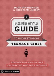 A Parents Guide To Understanding Teenage Girls Remembering Who She Was Celebrating Who Shes Becoming by Mark Oestreicher