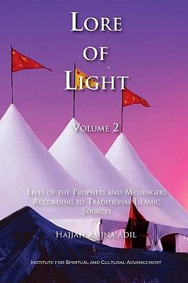 Lore Of Light Lives Of The Prophets And Messengers According To Traditional Islamic Sources by 