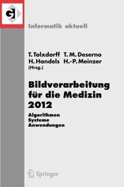 Cover of: Bildverarbeitung Fur Die Medizin 2012 Algorithmen Systeme Anwendungen Proceedings Des Workshops Vom 18 Bis 20 Marz 2012 In Berlin