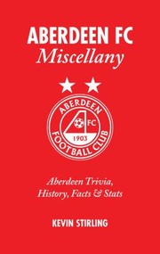 Cover of: Aberdeen Fc Miscellany Aberdeen Trivia History Facts And Stats