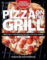 Pizza On The Grill 100 Feisty Fireroasted Recipes For Pizza More by Bob Blumer