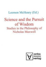 Cover of: Science And The Pursuit Of Wisdom Studies In The Philosophy Of Nicholas Maxwell
