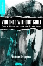 Cover of: Violence Without Guilt Ethical Narratives From The Global South