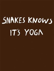 Cover of: Snakes Knows Its Yoga Nathalie Djurberg With Music By Hans Berg by 