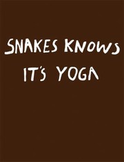 Snakes Knows Its Yoga Nathalie Djurberg With Music By Hans Berg by Nathalie Djurberg