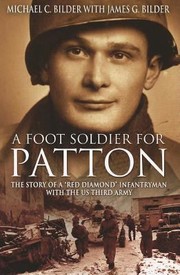 A Footsoldier For Patton The Story Of A Red Diamond Infantryman With The Us Third Army by Michael C. Bilder