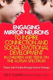 Cover of: Engaging Mirror Neurons To Inspire Connection And Social Emotional Development In Children And Teens On The Autism Spectrum Theory Into Practice Through Drama Therapy