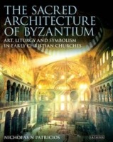 The Sacred Architecture Of Byzantium Art Liturgy And Symbolism In Early Christian Churches by Nicholas N. Patricios