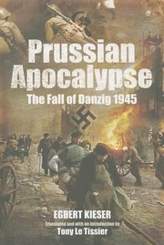 Prussian Apocalypse The Fall Of Danzig 1945 by Egbert Kieser
