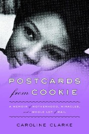 Cover of: Postcards From Cookie A Memoir Of Motherhood Miracles And A Whole Lot Of Mail