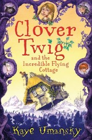 Cover of: Clover Twig And The Incredible Flying Cottage
