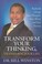 Cover of: Transform Your Thinking Transform Your Life Radically Change Your Thoughts Your World And Your Destiny