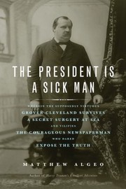 Cover of: President Is A Sick Man Wherein The Supposedly Virtuous Grover Cleveland Survives A Secret