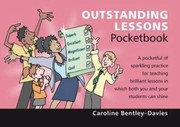 Outstanding Lessons Pocketbook A Pocketful Of Sparkling Practice For Teaching Brilliant Lessons In Which Both You And Your Students Can Shine by Caroline Bentley-Davies