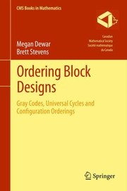 Cover of: Ordering Block Designs Gray Codes Universal Cycles And Configuration Orderings