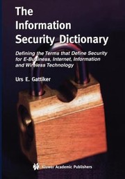 Cover of: The Information Security Dictionary Defining The Terms That Define Security For Ebusiness Internet Information And Wireless Technology