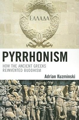 Pyrrhonism How The Ancient Greeks Reinvented Buddhism