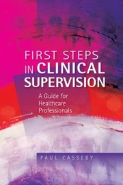 Cover of: First Steps In Clinical Supervision A Guide For Healthcare Professionals by 