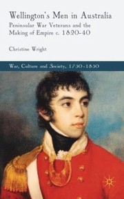 Cover of: Wellingtons Men In Australia Peninsular War Veterans And The Making Of Empire C 182040
