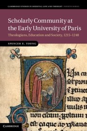 Scholarly Community At The Early University Of Paris Theologians Education And Society 12151248 by Spencer E. Young