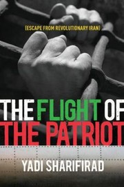 The Flight Of The Patriot Escape From Revolutionary Iran by Yadollah Sharifirad