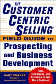 Cover of: The Customercentric Selling Field Guide To Prospecting And Business Development by 