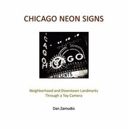 Cover of: Chicago Neon Signs Neighborhood And Downtown Landmarks Through A Toy Camera