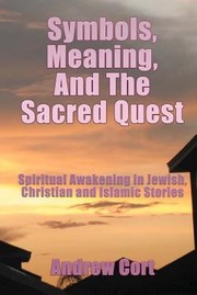 Cover of: Symbols Meaning And The Sacred Quest Spiritual Awakening In Jewish Christian And Islamic Stories