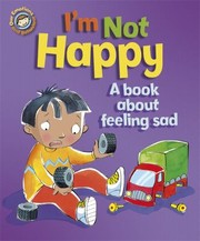 Cover of: Im Not Happy A Book About Feeling Sad by 