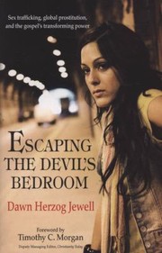 Cover of: Escaping The Devils Bedroom Sex Trafficking Global Prostitution And The Gospels Transforming Power