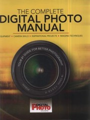 Cover of: The Complete Digital Photo Manual Your 1 Guide For Better Photography by 