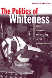 Cover of: The Politics Of Whiteness Race Workers And Culture In The Modern South by 